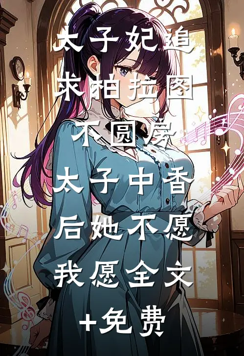 太子妃追求柏拉图不圆房，太子中香后她不愿，我愿全文+免费