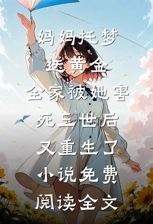 妈妈托梦送黄金，全家被她害死三世后又重生了小说免费阅读全文