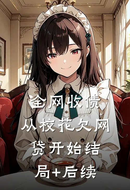 全网收债，从校花欠网贷开始结局+后续