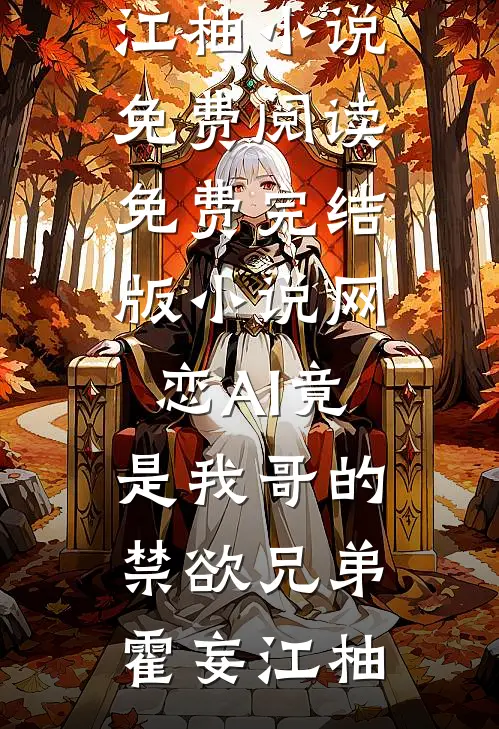 网恋AI竟是我哥的禁欲兄弟(霍妄江柚)小说免费阅读_免费完结版小说网恋AI竟是我哥的禁欲兄弟霍妄江柚