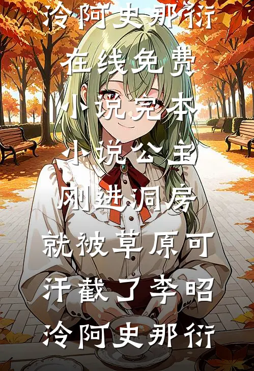 公主刚进洞房，就被草原可汗截了(李昭泠阿史那衍)在线免费小说_完本小说公主刚进洞房，就被草原可汗截了李昭泠阿史那衍