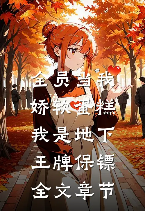 全员当我娇软蛋糕，我是地下王牌保镖全文章节