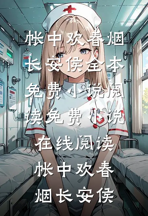 帐中欢(春烟长安侯)全本免费小说阅读_免费小说在线阅读帐中欢春烟长安侯