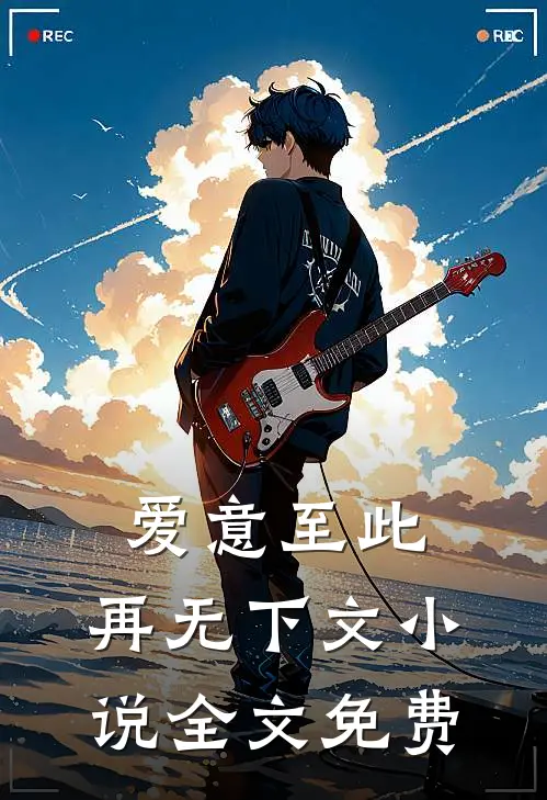 爱意至此，再无下文小说全文免费