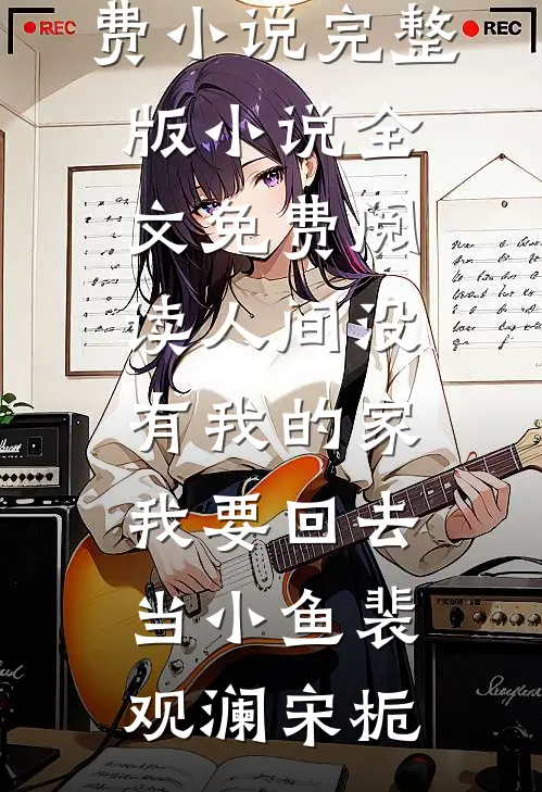 人间没有我的家，我要回去当小鱼(裴观澜宋栀)全本免费小说_完整版小说全文免费阅读人间没有我的家，我要回去当小鱼裴观澜宋栀