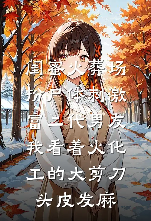 闺蜜火葬场扮尸体刺激富二代男友，我看着火化工的大剪刀头皮发麻
