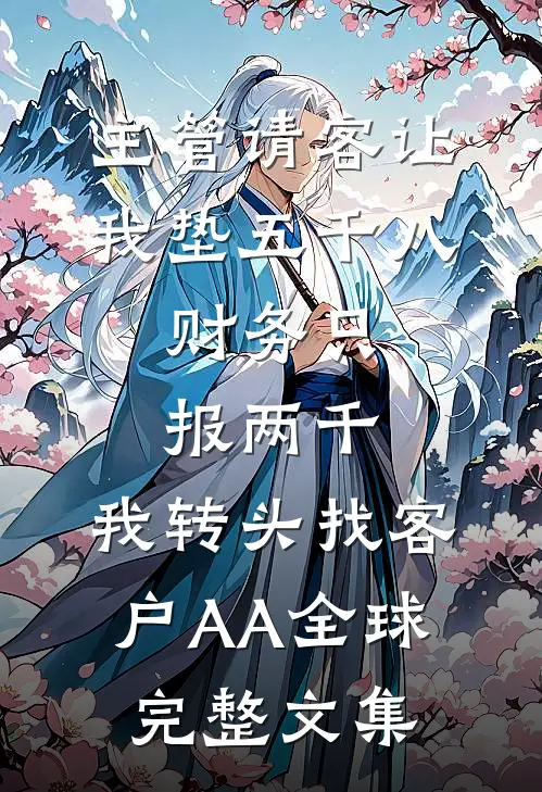 主管请客让我垫五千八，财务只报两千，我转头找客户AA全球完整文集
