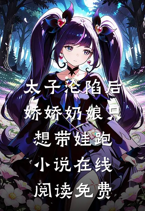 太子沦陷后，娇娇奶娘只想带娃跑小说在线阅读免费