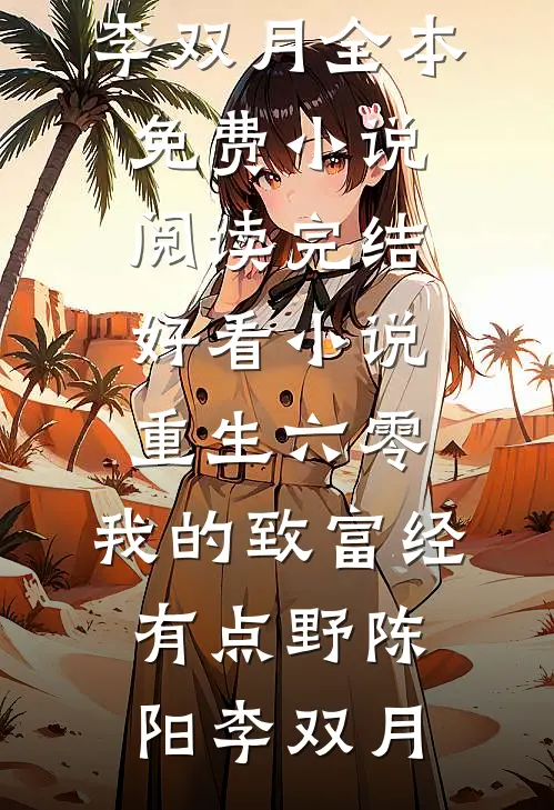 重生六零：我的致富经有点野(陈阳李双月)全本免费小说阅读_完结好看小说重生六零：我的致富经有点野陈阳李双月