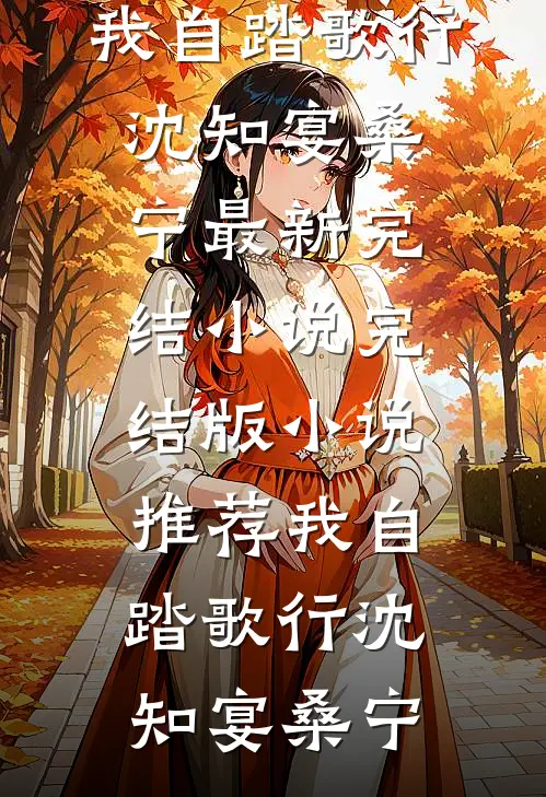 我自踏歌行沈知宴桑宁最新完结小说_完结版小说推荐我自踏歌行沈知宴桑宁