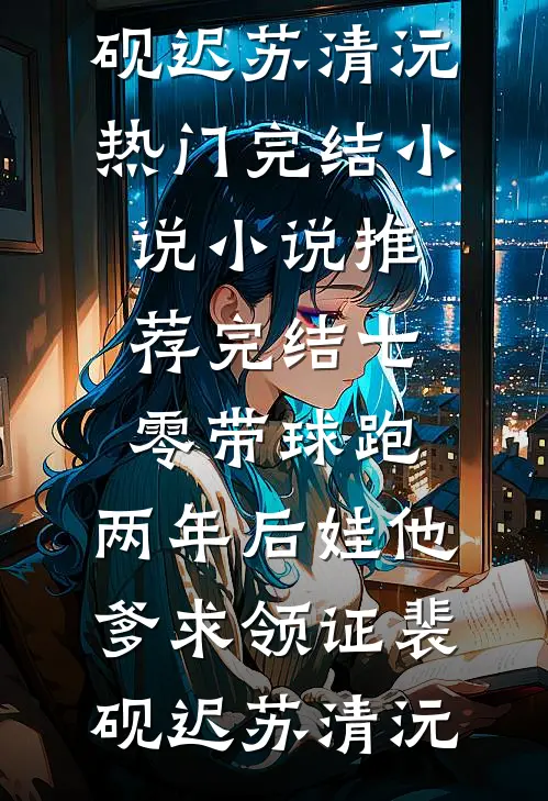 七零带球跑，两年后娃他爹求领证裴砚迟苏清沅热门完结小说_小说推荐完结七零带球跑，两年后娃他爹求领证(裴砚迟苏清沅)