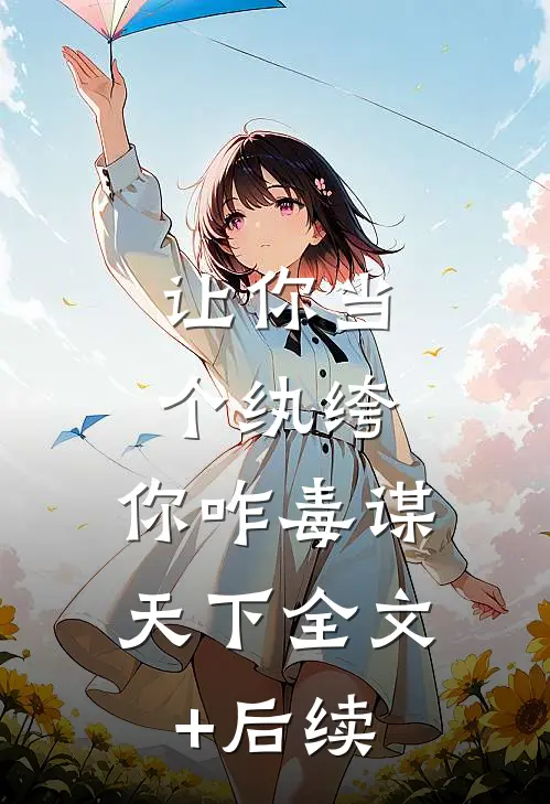 让你当个纨绔，你咋毒谋天下全文+后续