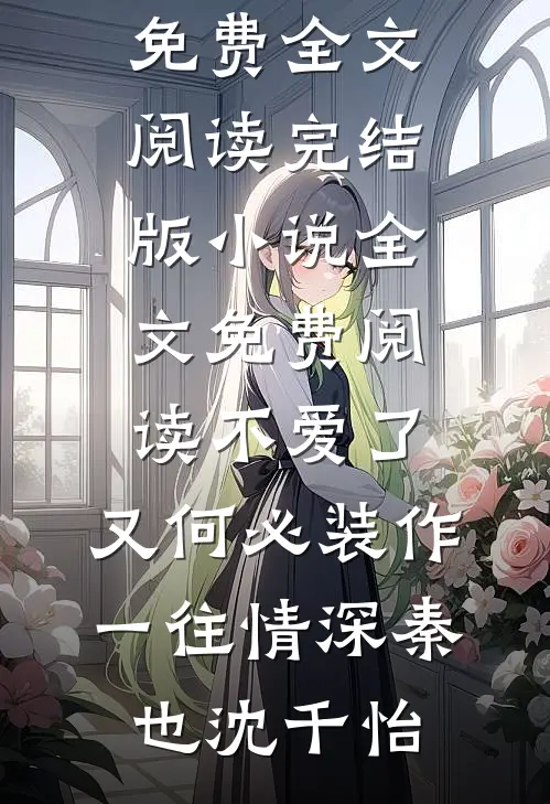 不爱了，又何必装作一往情深秦也沈千怡完整版免费全文阅读_完结版小说全文免费阅读不爱了，又何必装作一往情深(秦也沈千怡)