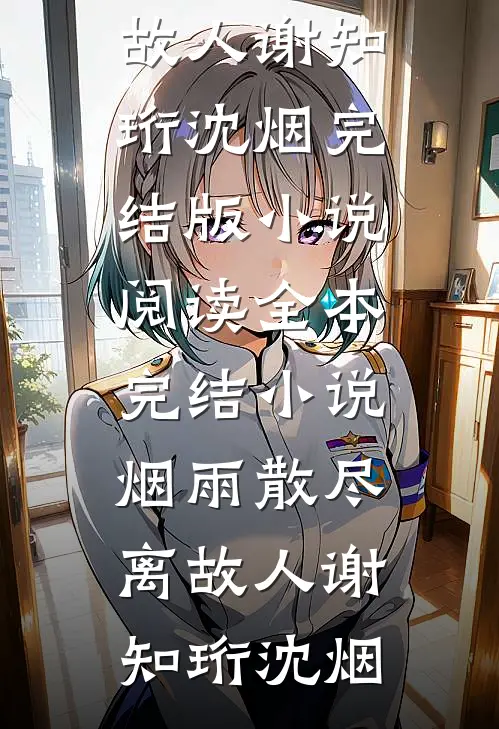 烟雨散尽离故人谢知珩沈烟完结版小说阅读_全本完结小说烟雨散尽离故人谢知珩沈烟