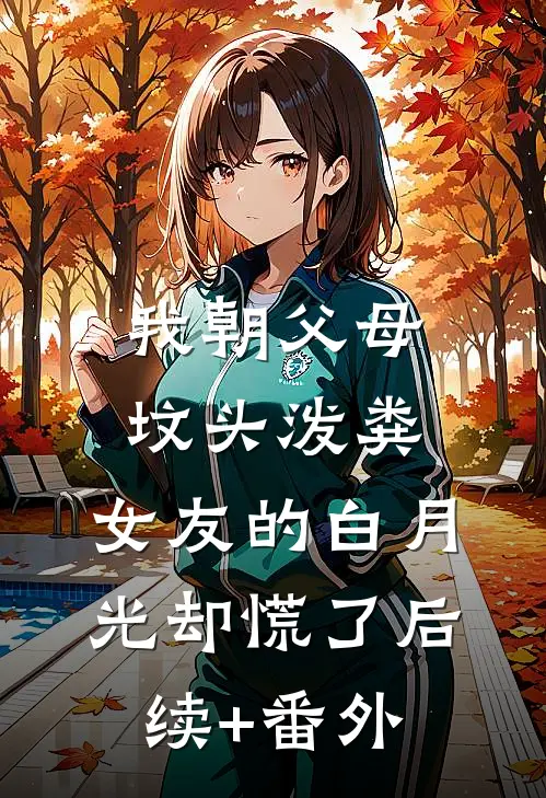 我朝父母坟头泼粪，女友的白月光却慌了后续+番外