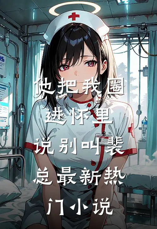 他把我圈进怀里，说别叫裴总最新热门小说