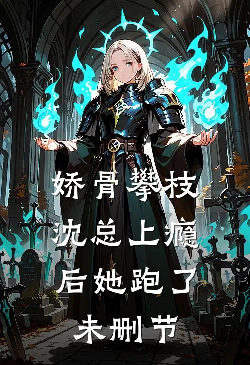 娇骨攀枝，沈总上瘾后她跑了未删节