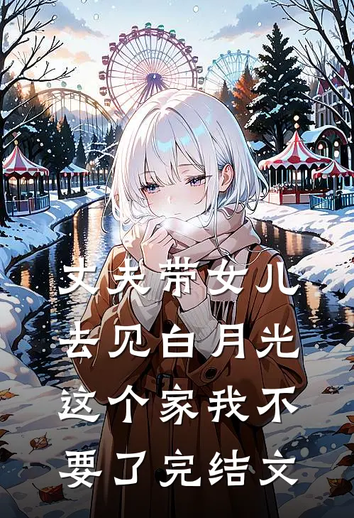 丈夫带女儿去见白月光，这个家我不要了完结文