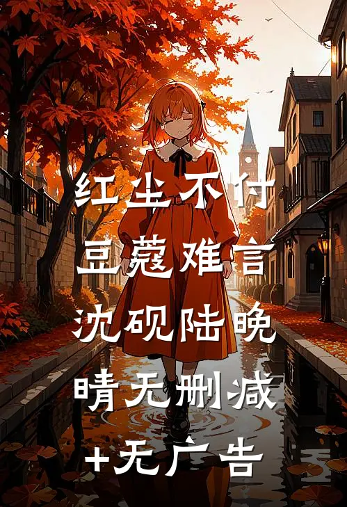 红尘不付，豆蔻难言沈砚陆晚晴无删减+无广告
