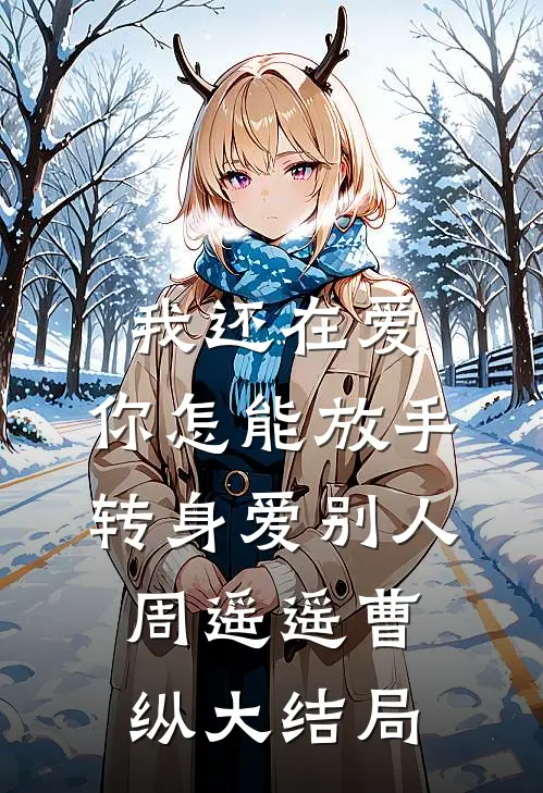 我还在爱，你怎能放手转身爱别人周遥遥曹纵大结局