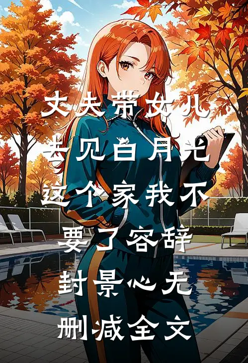 丈夫带女儿去见白月光，这个家我不要了容辞封景心无删减全文