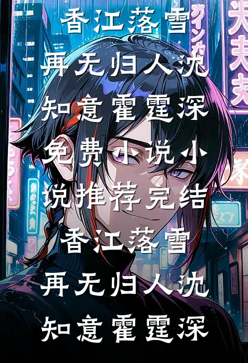 香江落雪，再无归人(沈知意霍霆深)免费小说_小说推荐完结香江落雪，再无归人(沈知意霍霆深)