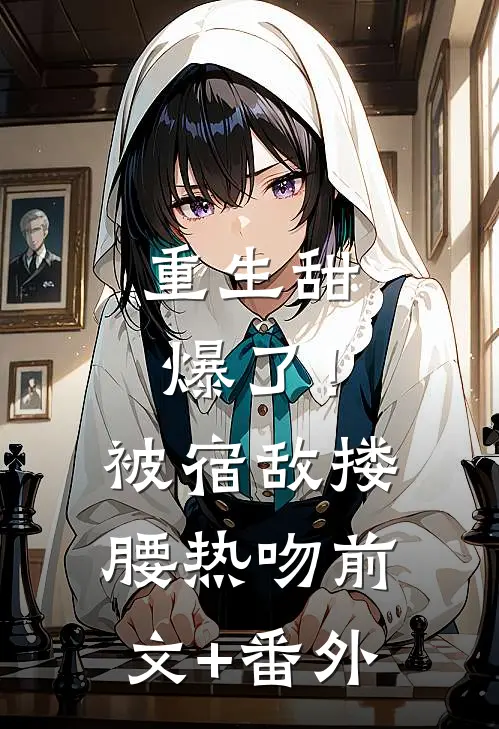 重生甜爆了！被宿敌搂腰热吻前文+番外