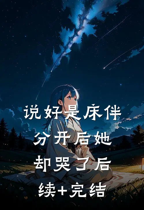 说好是床伴，分开后她却哭了后续+完结