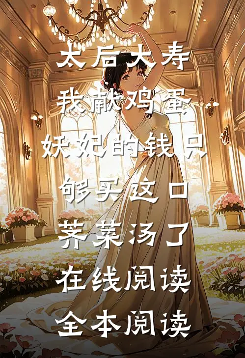 太后大寿我献鸡蛋，妖妃的钱只够买这口荠菜汤了在线阅读全本阅读