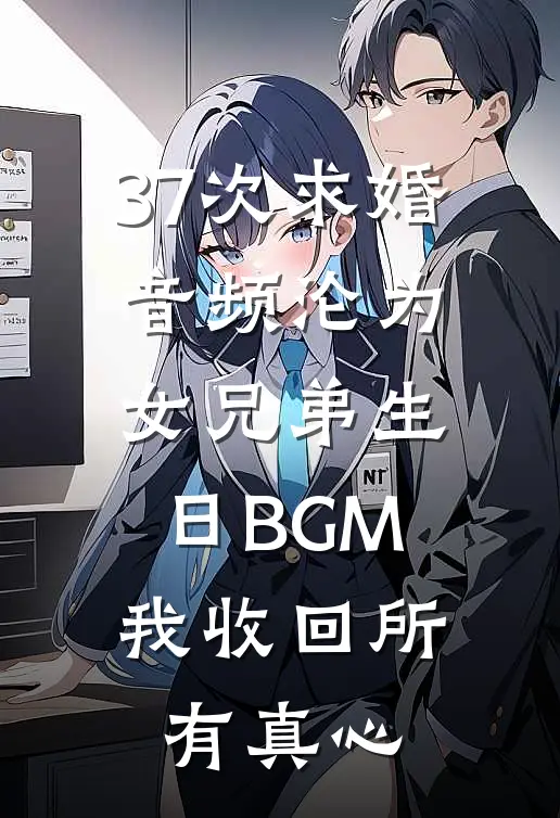 37次求婚音频沦为女兄弟生日BGM，我收回所有真心