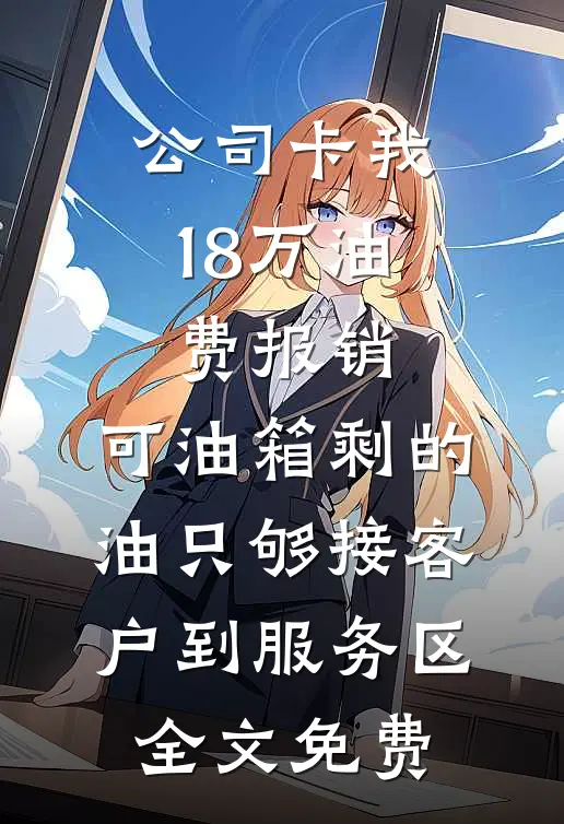 公司卡我18万油费报销，可油箱剩的油只够接客户到服务区全文免费