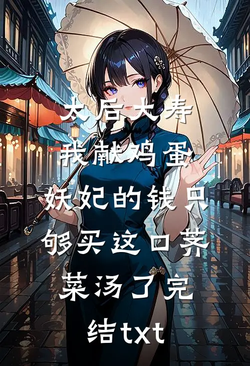 太后大寿我献鸡蛋，妖妃的钱只够买这口荠菜汤了完结txt