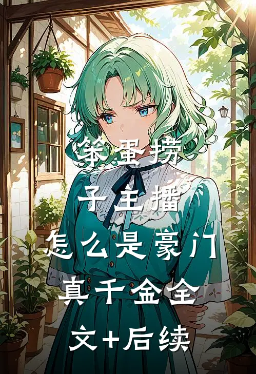 笨蛋捞子主播，怎么是豪门真千金全文+后续
