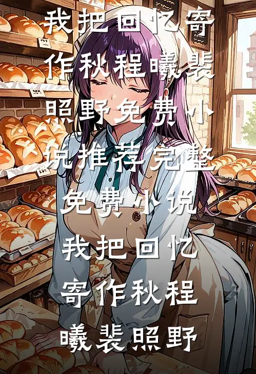 我把回忆寄作秋程曦裴照野免费小说推荐_完整免费小说我把回忆寄作秋(程曦裴照野)