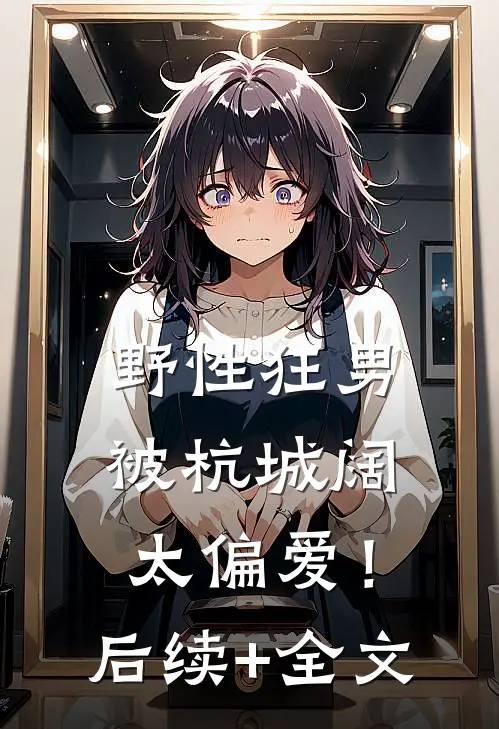 野性狂男，被杭城阔太偏爱！后续+全文