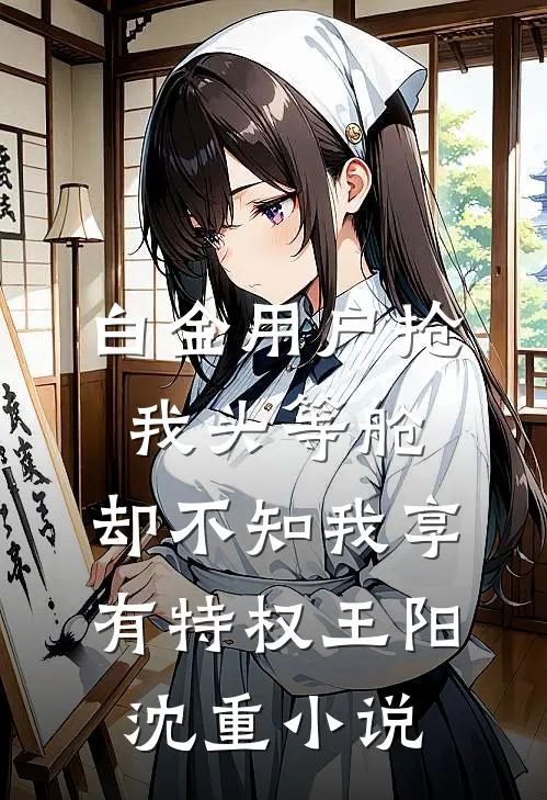 白金用户抢我头等舱，却不知我享有特权王阳沈重小说