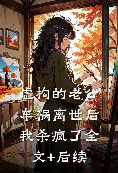 虚构的老公车祸离世后，我杀疯了全文+后续
