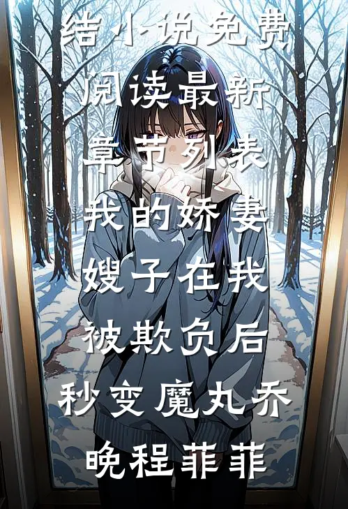 我的娇妻嫂子在我被欺负后，秒变魔丸(乔晚程菲菲)完结小说免费阅读_最新章节列表我的娇妻嫂子在我被欺负后，秒变魔丸乔晚程菲菲