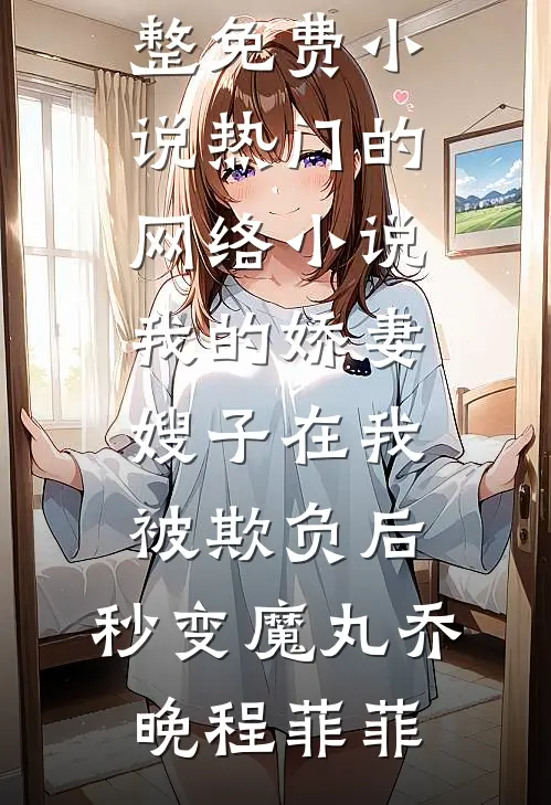 我的娇妻嫂子在我被欺负后，秒变魔丸(乔晚程菲菲)完整免费小说_热门的网络小说我的娇妻嫂子在我被欺负后，秒变魔丸(乔晚程菲菲)