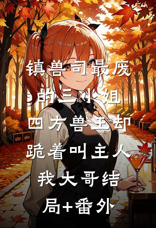 镇兽司最废的三小姐，四方兽王却跪着叫主人我大哥结局+番外