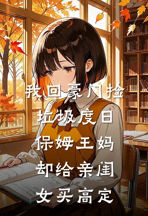 我回豪门捡垃圾度日，保姆王妈却给亲闺女买高定