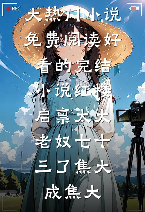 红楼：启禀太太，老奴七十三了(焦大成焦大)热门小说免费阅读_好看的完结小说红楼：启禀太太，老奴七十三了焦大成焦大