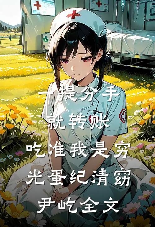一提分手就转账，吃准我是穷光蛋纪清窈尹屹全文