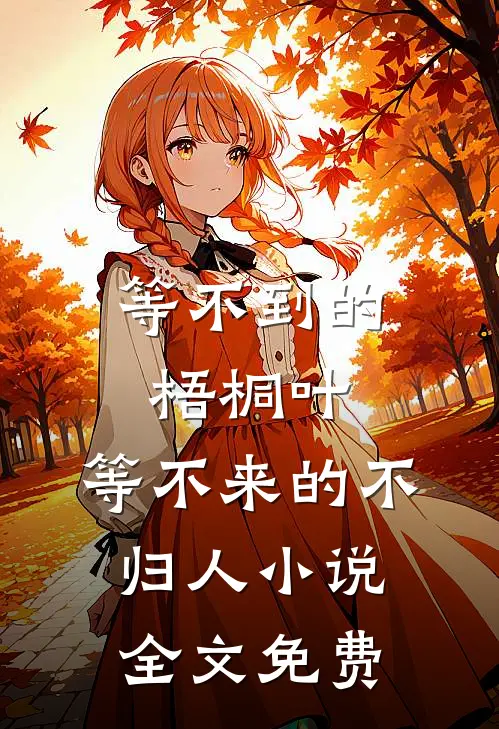 等不到的梧桐叶，等不来的不归人小说全文免费