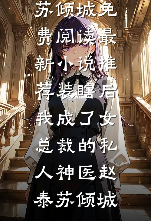 装瞎后，我成了女总裁的私人神医赵泰苏倾城免费阅读_最新小说推荐装瞎后，我成了女总裁的私人神医(赵泰苏倾城)