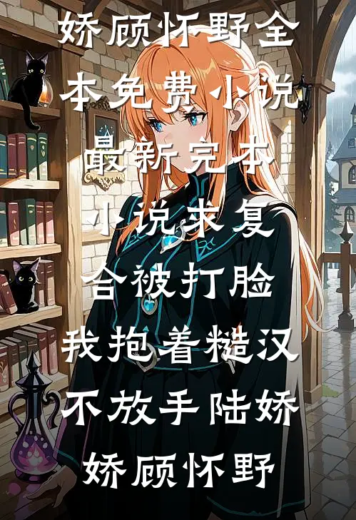 求复合被打脸，我抱着糙汉不放手陆娇娇顾怀野全本免费小说_最新完本小说求复合被打脸，我抱着糙汉不放手陆娇娇顾怀野