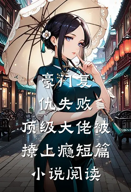 豪门复仇失败，顶级大佬被撩上瘾短篇小说阅读