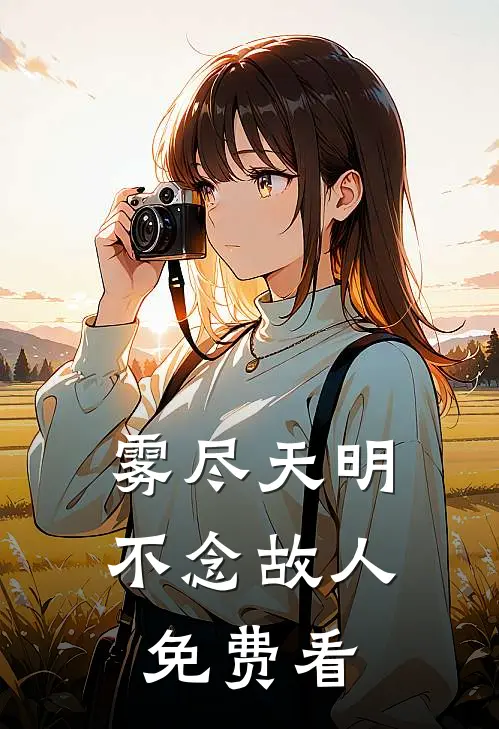雾尽天明，不念故人免费看