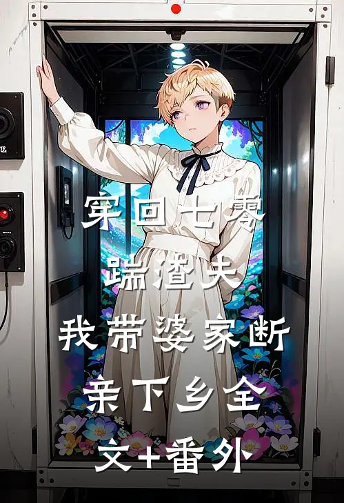 穿回七零踹渣夫，我带婆家断亲下乡全文+番外