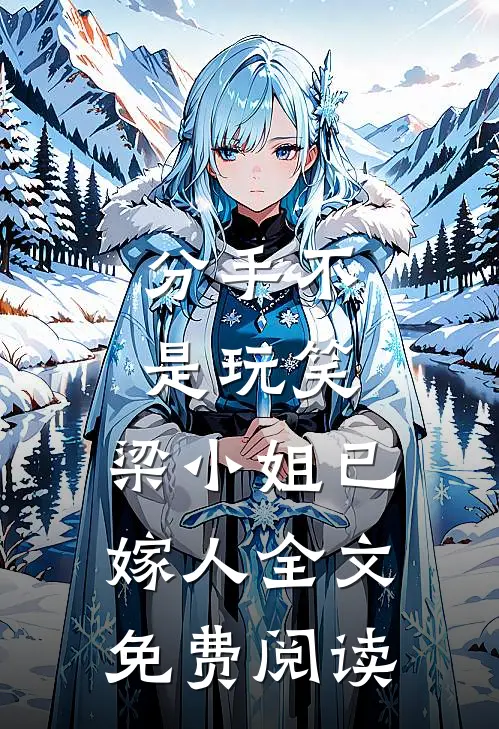 分手不是玩笑，梁小姐已嫁人全文免费阅读